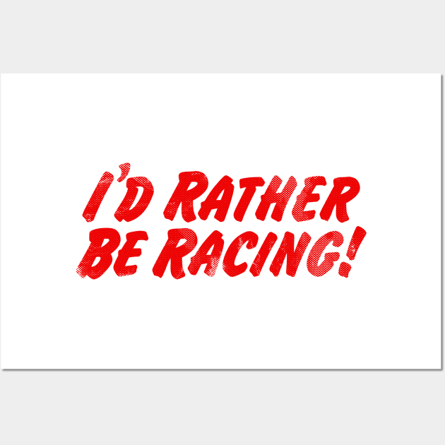 I'd Rather Be Racing! Wall Art by TaterSkinz